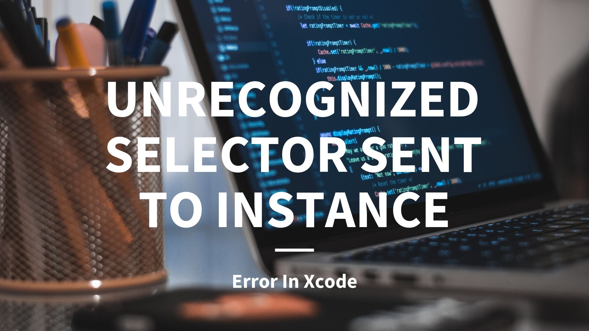 Fixing "Unrecognized Selector Sent To Instance" Error In Xcode