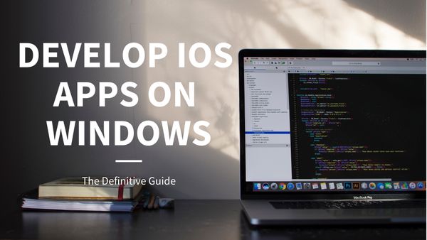 Xcode For Windows: The Best Alternatives To Develop iOS Apps
